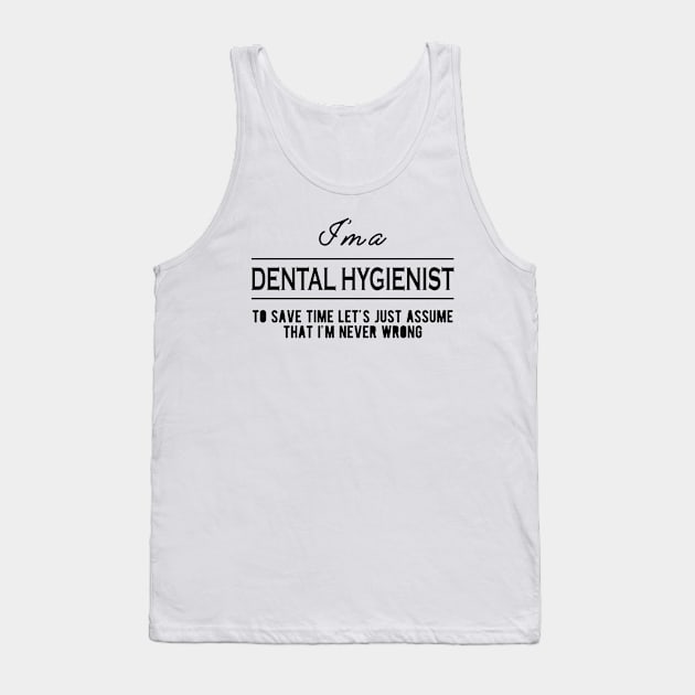 Dental Hygienist - Let's just assume that I'm never wrong Tank Top by KC Happy Shop